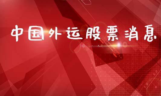 中国外运股票消息_https://qh.lansai.wang_新股数据_第1张