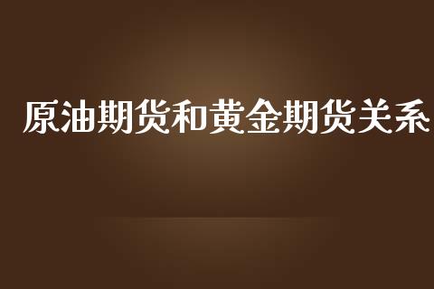 原油期货和黄金期货关系_https://qh.lansai.wang_期货怎么玩_第1张