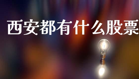 西安都有什么股票_https://qh.lansai.wang_新股数据_第1张