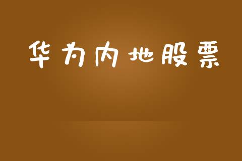 华为内地股票_https://qh.lansai.wang_期货怎么玩_第1张