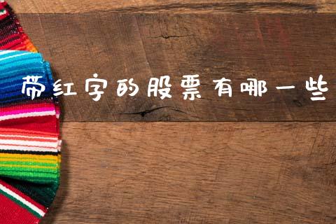 带红字的股票有哪一些_https://qh.lansai.wang_期货理财_第1张