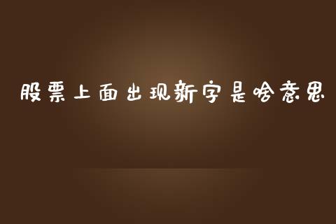 股票上面出现新字是啥意思_https://qh.lansai.wang_期货喊单_第1张