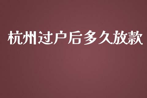 杭州过户后多久放款_https://qh.lansai.wang_期货怎么玩_第1张