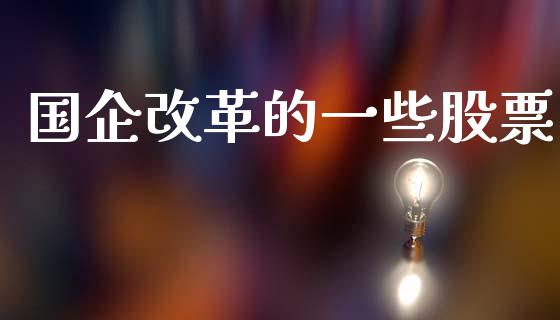 国企改革的一些股票_https://qh.lansai.wang_新股数据_第1张
