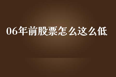 06年前股票怎么这么低_https://qh.lansai.wang_新股数据_第1张