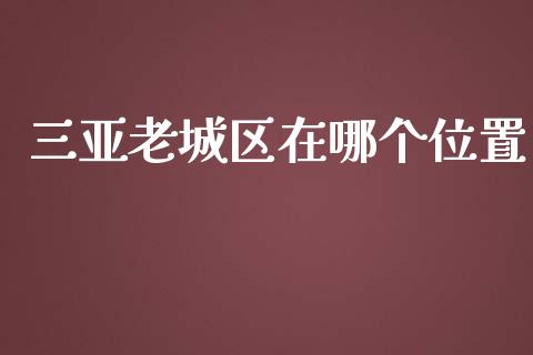 三亚老城区在哪个位置_https://qh.lansai.wang_股票技术分析_第1张