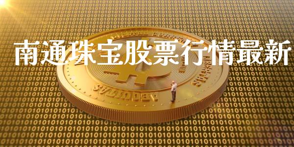 南通珠宝股票行情最新_https://qh.lansai.wang_期货喊单_第1张