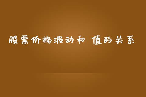 股票价格波动和 值的关系_https://qh.lansai.wang_新股数据_第1张