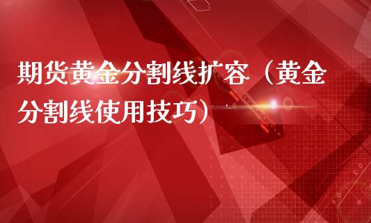 期货黄金分割线扩容（黄金分割线使用技巧）_https://qh.lansai.wang_股票技术分析_第1张