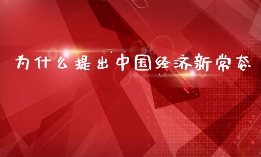 为什么提出中国经济新常态_https://qh.lansai.wang_期货喊单_第1张