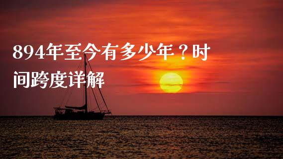 894年至今有多少年？时间跨度详解_https://qh.lansai.wang_新股数据_第1张