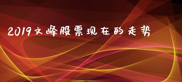 2019文峰股票现在的走势_https://qh.lansai.wang_期货理财_第1张