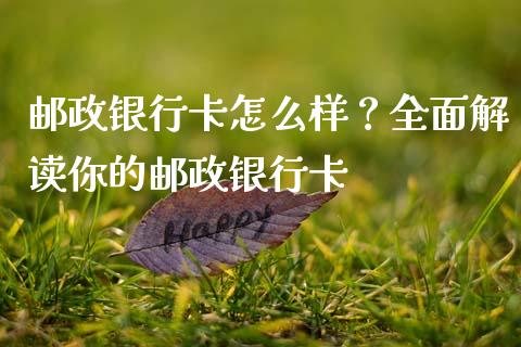 邮政银行卡怎么样?全面解读你的邮政银行卡_海康威视股票_第1张_起点期货网 邮政银行卡怎么样?全面解读你的邮政银行卡_https://qh.lansai.wang_海康威视股票_第1张