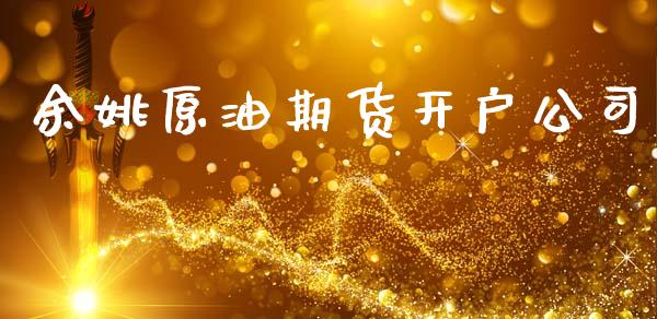 余姚原油期货开户公司_https://qh.lansai.wang_期货怎么玩_第1张