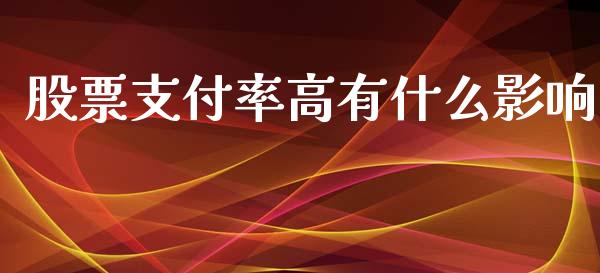 股票支付率高有什么影响_https://qh.lansai.wang_期货喊单_第1张