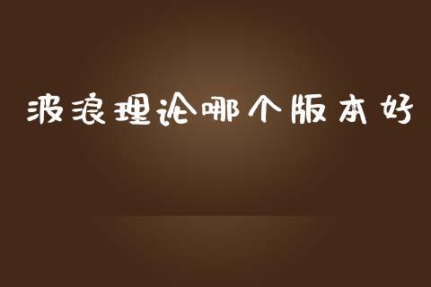 波浪理论哪个版本好_https://qh.lansai.wang_海康威视股票_第1张