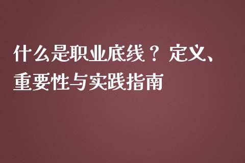 什么是职业底线? 定义、重要性与实践指南_期货喊单_第1张_起点期货网 什么是职业底线? 定义、重要性与实践指南_https://qh.lansai.wang_期货喊单_第1张