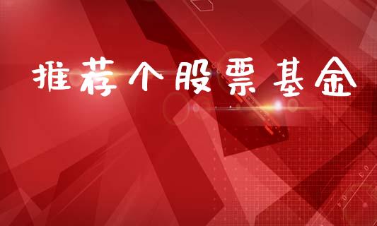 推荐个股票基金_https://qh.lansai.wang_期货喊单_第1张