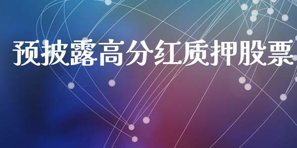 预披露高分红质押股票_https://qh.lansai.wang_期货喊单_第1张