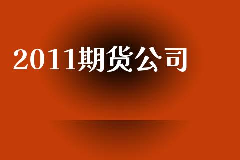 2011期货公司_https://qh.lansai.wang_期货理财_第1张