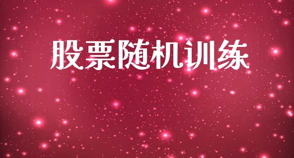 股票随机训练_https://qh.lansai.wang_期货喊单_第1张