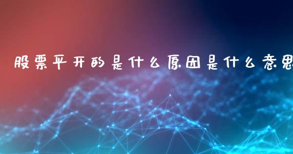股票平开的是什么原因是什么意思_https://qh.lansai.wang_期货理财_第1张