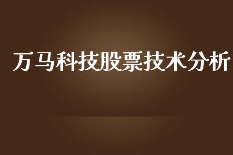万马科技股票技术分析_https://qh.lansai.wang_期货喊单_第1张