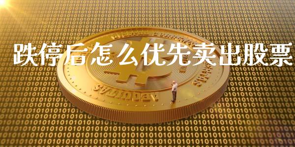 跌停后怎么优先卖出股票_https://qh.lansai.wang_新股数据_第1张