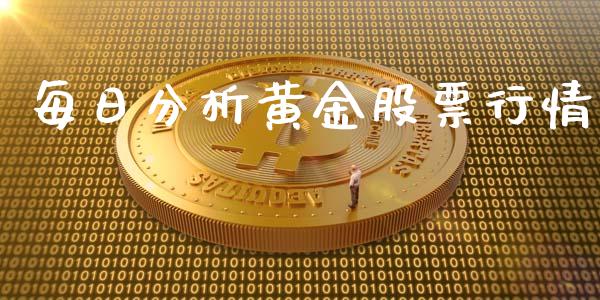 每日分析黄金股票行情_https://qh.lansai.wang_新股数据_第1张