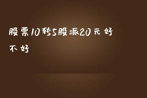 股票10转5股派20元好不好_https://qh.lansai.wang_新股数据_第1张