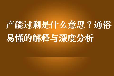 产能过剩是什么意思？通俗易懂的解释与深度分析_https://qh.lansai.wang_期货理财_第1张