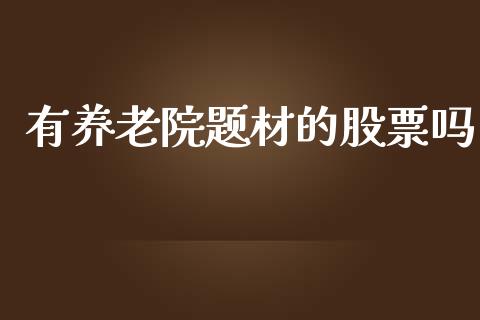 有养老院题材的股票吗_https://qh.lansai.wang_期货理财_第1张