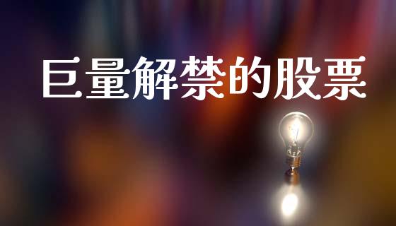 巨量解禁的股票_https://qh.lansai.wang_期货喊单_第1张
