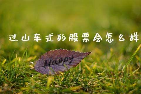 过山车式的股票会怎么样_https://qh.lansai.wang_期货理财_第1张