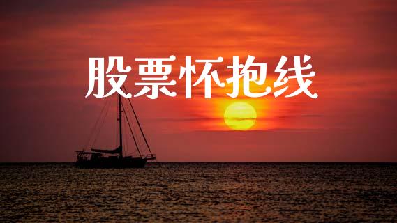 股票怀抱线_https://qh.lansai.wang_期货理财_第1张