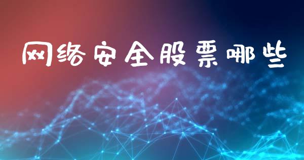 网络安全股票哪些_https://qh.lansai.wang_期货怎么玩_第1张