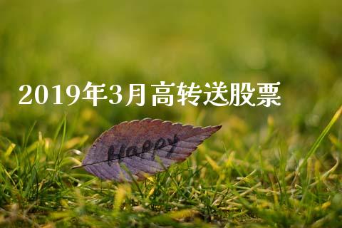 2019年3月高转送股票_https://qh.lansai.wang_期货喊单_第1张