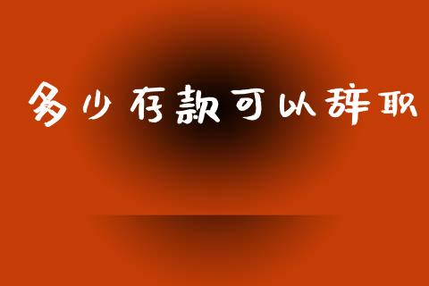 多少存款可以辞职_https://qh.lansai.wang_股票新闻_第1张