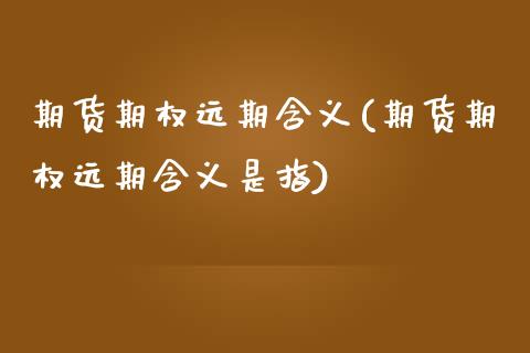 期货期权远期含义(期货期权远期含义是指)_https://qh.lansai.wang_期货理财_第1张
