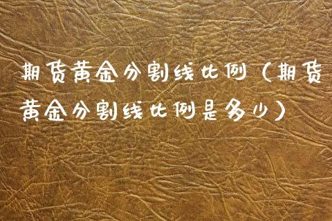 期货黄金分割线比例（期货黄金分割线比例是多少）_https://qh.lansai.wang_期货怎么玩_第1张