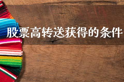 股票高转送获得的条件_https://qh.lansai.wang_期货理财_第1张