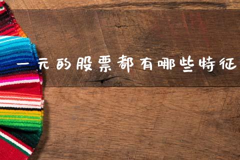 一元的股票都有哪些特征_https://qh.lansai.wang_期货怎么玩_第1张