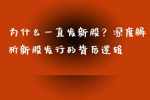 为什么一直发新股？深度解析新股发行的背后逻辑_https://qh.lansai.wang_期货怎么玩_第1张