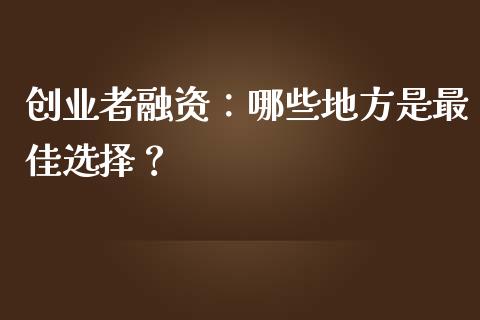 创业者融资：哪些地方是最佳选择？_https://qh.lansai.wang_新股数据_第1张
