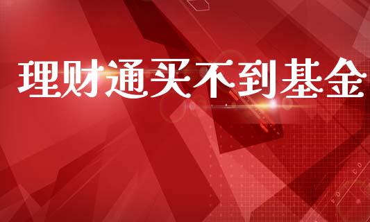 理财通买不到基金_https://qh.lansai.wang_期货理财_第1张