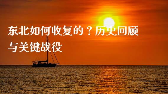 东北如何收复的？历史回顾与关键战役_https://qh.lansai.wang_期货理财_第1张