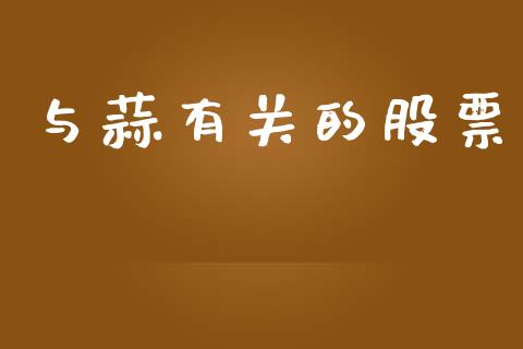 与蒜有关的股票_https://qh.lansai.wang_期货怎么玩_第1张