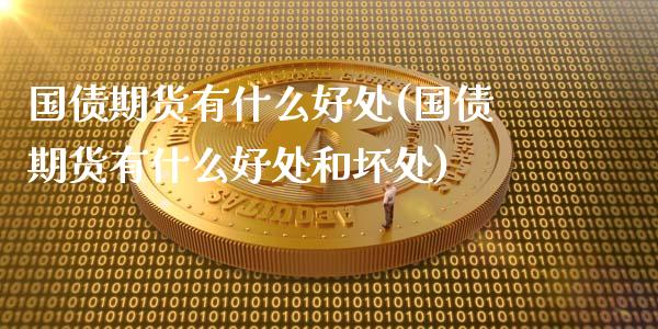 国债期货有什么好处(国债期货有什么好处和坏处)_https://qh.lansai.wang_期货喊单_第1张