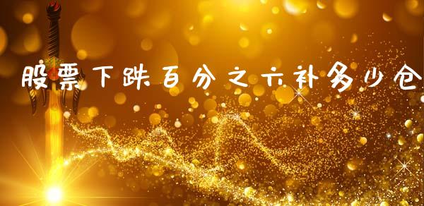 股票下跌百分之六补多少仓_https://qh.lansai.wang_期货喊单_第1张