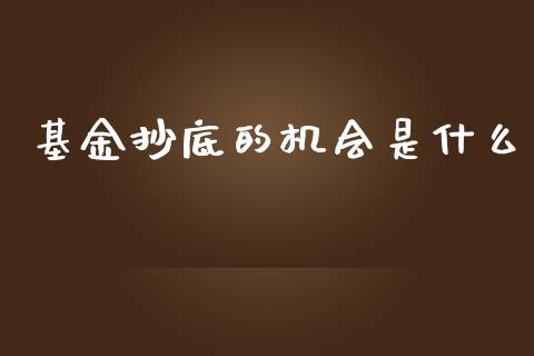 基金抄底的机会是什么_https://qh.lansai.wang_股票技术分析_第1张